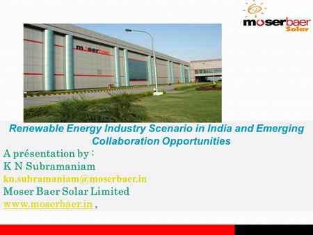 Proprietary & Confidential Renewable Energy Industry Scenario in India and Emerging Collaboration Opportunities A présentation by : K N Subramaniam