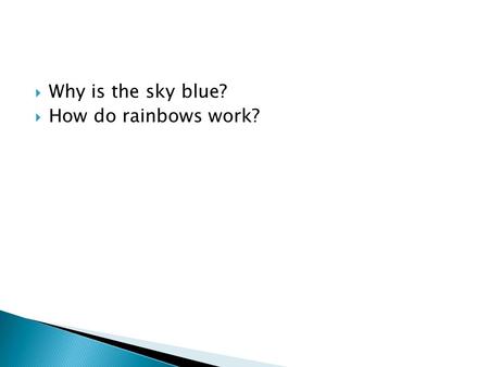  Why is the sky blue?  How do rainbows work?. Refraction Of Light.