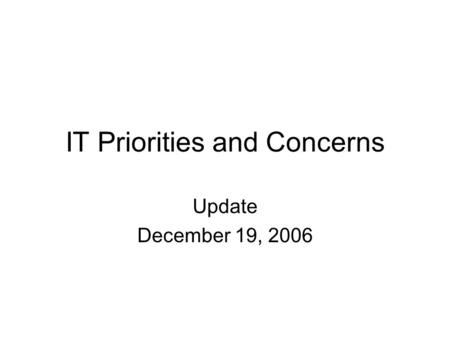 IT Priorities and Concerns Update December 19, 2006.