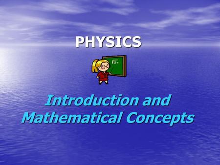 Introduction and Mathematical Concepts PHYSICS. Physics predicts how nature will behave in one situation based on the results of experimental data obtained.