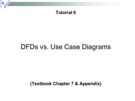 Tutorial 6 DFDs vs. Use Case Diagrams (Textbook Chapter 7 & Appendix)
