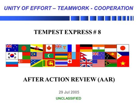 29 Jul 2005 UNCLASSIFIED UNITY OF EFFORT – TEAMWORK - COOPERATION TEMPEST EXPRESS # 8 AFTER ACTION REVIEW (AAR)