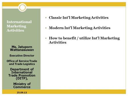 International Marketing Activities Ms. Jatuporn Wattanasuwan Executive Director Office of Service Trade and Trade Logistics Department of International.