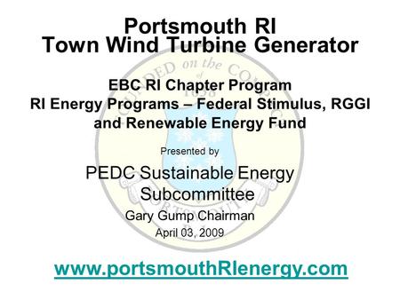 Portsmouth RI Town Wind Turbine Generator EBC RI Chapter Program RI Energy Programs – Federal Stimulus, RGGI and Renewable Energy Fund Presented by PEDC.