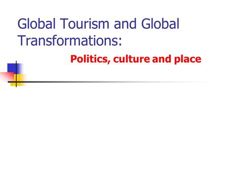 Global Tourism and Global Transformations: Politics, culture and place.