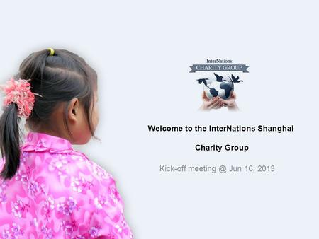 Welcome to the InterNations Shanghai Charity Group Kick-off Jun 16, 2013.