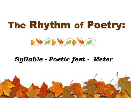 Syllable - Poetic feet - Meter