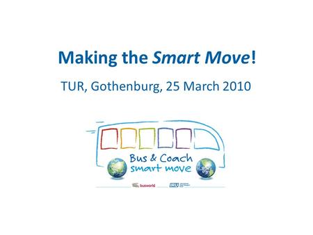 Making the Smart Move! TUR, Gothenburg, 25 March 2010.