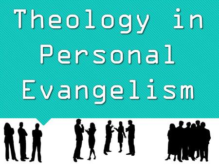 Theology in Personal Evangelism. Theology- from the Greek word that combines theos and the suffix –logy, means the study of God the·ol·o·gy Why study.