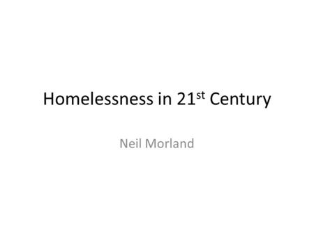Homelessness in 21 st Century Neil Morland. Legal definition of homeless S.175, Part 7, Housing Act 1996 describes the legal position of homelessness.