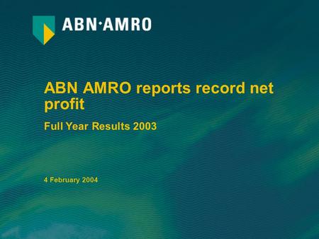 ABN AMRO reports record net profit Full Year Results 2003 4 February 2004.