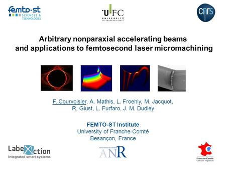 Arbitrary nonparaxial accelerating beams and applications to femtosecond laser micromachining F. Courvoisier, A. Mathis, L. Froehly, M. Jacquot, R. Giust,