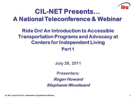 CIL-NET, a project of ILRU – Independent Living Research Utilization 0 CIL-NET Presents… A National Teleconference & Webinar Ride On! An Introduction to.