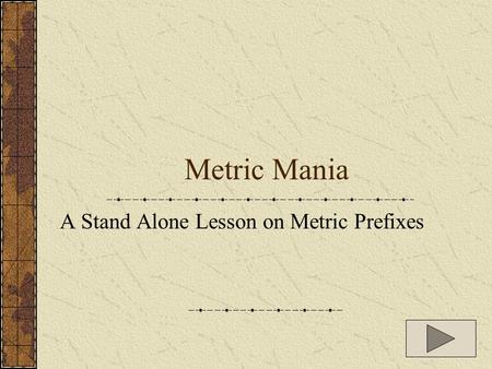 Metric Mania A Stand Alone Lesson on Metric Prefixes.