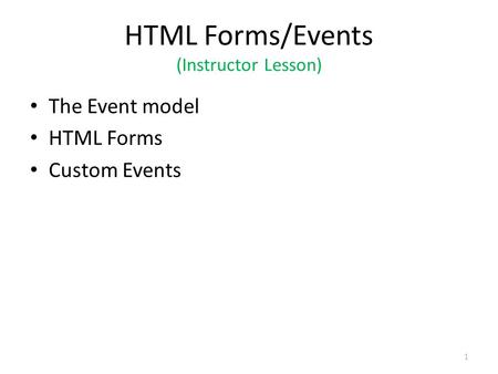 HTML Forms/Events (Instructor Lesson) The Event model HTML Forms Custom Events 1.