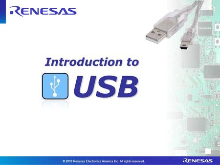 Introduction to USB © 2010 Renesas Electronics America Inc. All rights reserved.