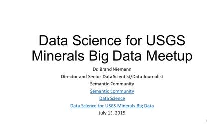 Data Science for USGS Minerals Big Data Meetup Dr. Brand Niemann Director and Senior Data Scientist/Data Journalist Semantic Community Data Science Data.