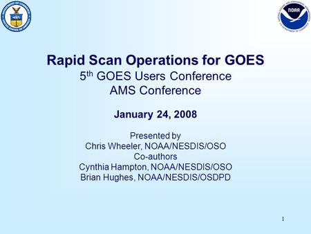 1 Rapid Scan Operations for GOES 5 th GOES Users Conference AMS Conference January 24, 2008 Presented by Chris Wheeler, NOAA/NESDIS/OSO Co-authors Cynthia.