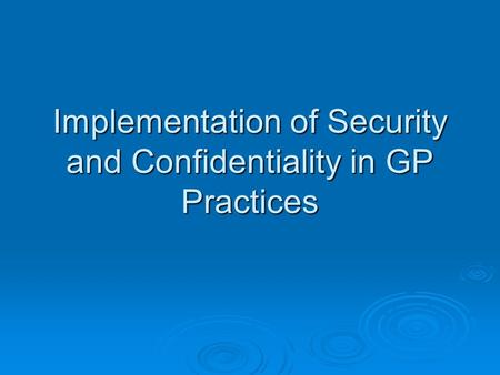 Implementation of Security and Confidentiality in GP Practices.