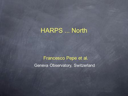HARPS... North Geneva Observatory, Switzerland Francesco Pepe et al.