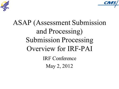 ASAP (Assessment Submission and Processing) Submission Processing Overview for IRF-PAI IRF Conference May 2, 2012.
