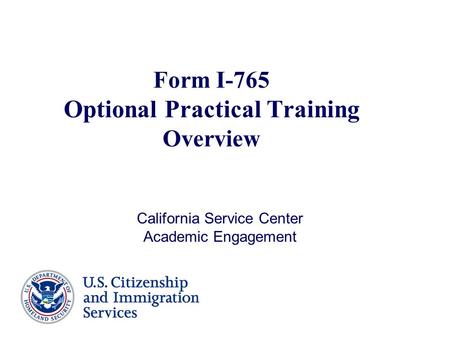 Form I-765 Optional Practical Training Overview California Service Center Academic Engagement.