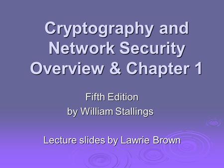 Cryptography and Network Security Overview & Chapter 1 Fifth Edition by William Stallings Lecture slides by Lawrie Brown.