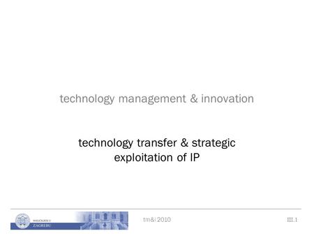 Tm&i 2010 III.1 technology management & innovation technology transfer & strategic exploitation of IP.
