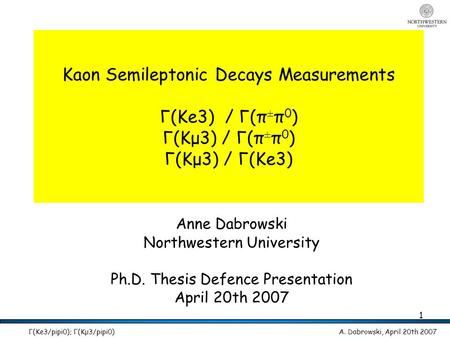A. Dabrowski, April 20th 2007 Γ(Ke3/pipi0); Γ(Kμ3/pipi0) 1 Kaon Semileptonic Decays Measurements Γ(Ke3) / Γ(π ± π 0 ) Γ(Kμ3) / Γ(π ± π 0 ) Γ(Kμ3) / Γ(Ke3)