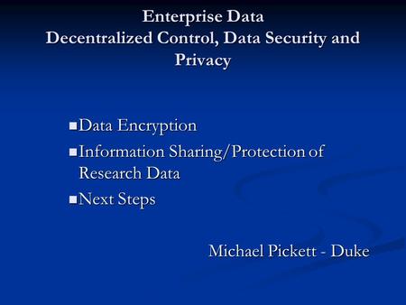 Enterprise Data Decentralized Control, Data Security and Privacy Data Encryption Data Encryption Information Sharing/Protection of Research Data Information.