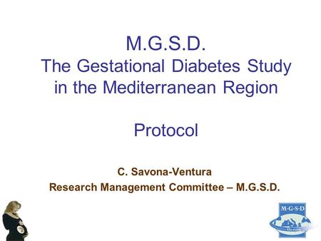 M.G.S.D. The Gestational Diabetes Study in the Mediterranean Region Protocol C. Savona-Ventura Research Management Committee – M.G.S.D.