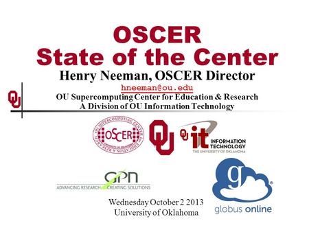 Henry Neeman, OSCER Director OU Supercomputing Center for Education & Research A Division of OU Information Technology Wednesday October.