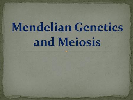 Mendelian Genetics and Meiosis