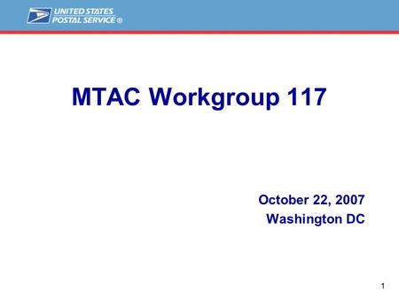 1 MTAC Workgroup 117 October 22, 2007 Washington DC.
