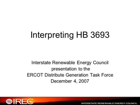Interpreting HB 3693 Interstate Renewable Energy Council presentation to the ERCOT Distribute Generation Task Force December 4, 2007.