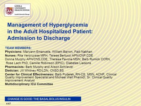 4-07 CHANGE IS GOOD: THE BASAL BOLUS INSULIN CONCEPT Management of Hyperglycemia in the Adult Hospitalized Patient: Admission to Discharge TEAM MEMBERS: