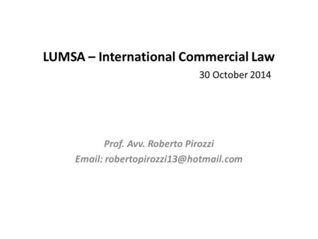 LUMSA – International Commercial Law 30 October 2014 Prof. Avv. Roberto Pirozzi