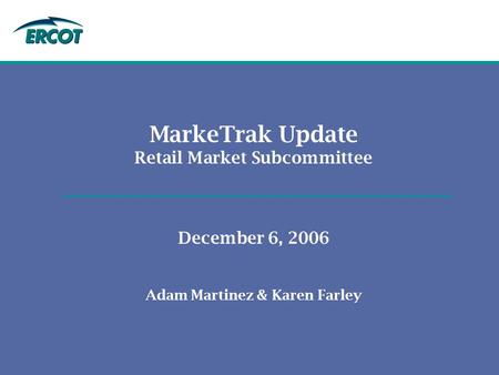 MarkeTrak Update Retail Market Subcommittee December 6, 2006 Adam Martinez & Karen Farley.