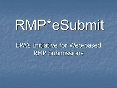 EPA’s Initiative for Web-based RMP Submissions RMP*eSubmit.