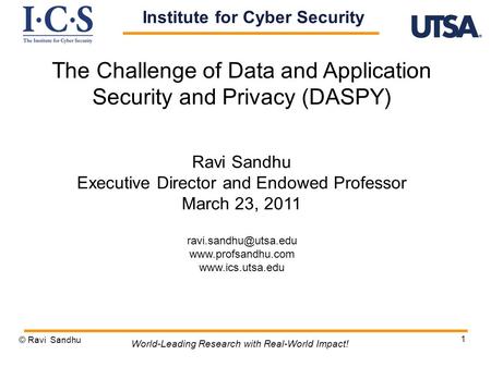1 The Challenge of Data and Application Security and Privacy (DASPY) Ravi Sandhu Executive Director and Endowed Professor March 23, 2011