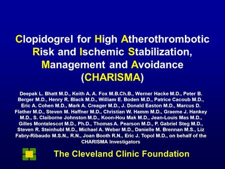 Clopidogrel for High Atherothrombotic Risk and Ischemic Stabilization, Management and Avoidance (CHARISMA) Deepak L. Bhatt M.D., Keith A. A. Fox M.B.Ch.B.,