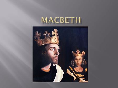  When Shakespeare wrote Macbeth in 1606 James I had been King of England for three years. He was also the king of Scotland.