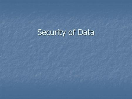 Security of Data. Key Ideas from syllabus Security of data Understand the importance of and the mechanisms for maintaining data security Understand the.