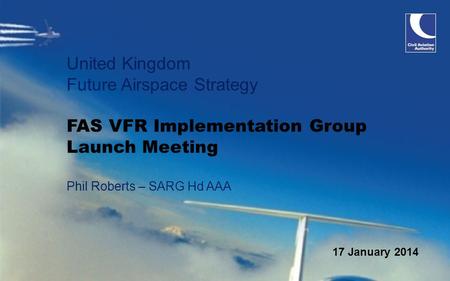 17 January 2014 United Kingdom Future Airspace Strategy FAS VFR Implementation Group Launch Meeting Phil Roberts – SARG Hd AAA.
