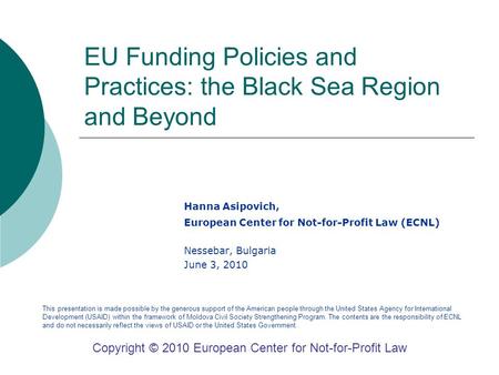 EU Funding Policies and Practices: the Black Sea Region and Beyond Hanna Asipovich, European Center for Not-for-Profit Law (ECNL) Nessebar, Bulgaria June.