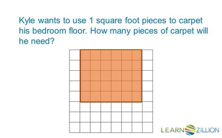 Kyle wants to use 1 square foot pieces to carpet his bedroom floor. How many pieces of carpet will he need?