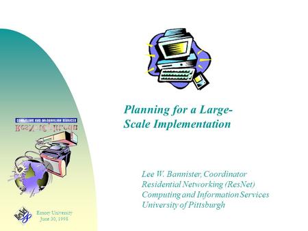 Emory University June 30, 1998 Planning for a Large- Scale Implementation Lee W. Bannister, Coordinator Residential Networking (ResNet) Computing and Information.