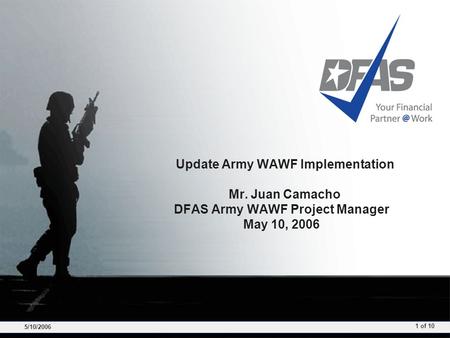 5/10/2006 1 of 10 Update Army WAWF Implementation Mr. Juan Camacho DFAS Army WAWF Project Manager May 10, 2006.