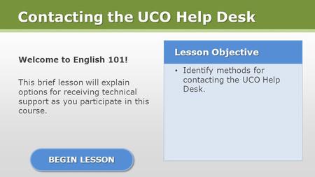 Contacting the UCO Help Desk Welcome to English 101! This brief lesson will explain options for receiving technical support as you participate in this.