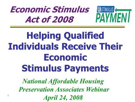 1 Economic Stimulus Act of 2008 Helping Qualified Individuals Receive Their Economic Stimulus Payments National Affordable Housing Preservation Associates.